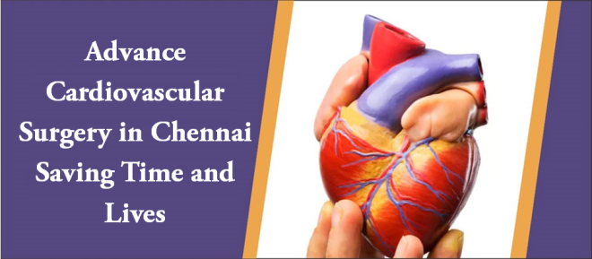 Advance Cardiovascular Surgery in Chennai Saving Time and Lives